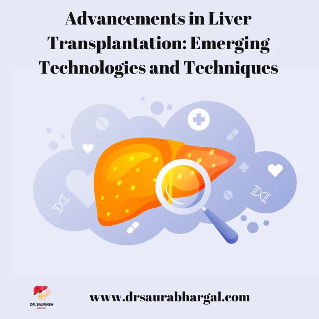 Advancements in Liver Transplantation Emerging Technologies and Techniques